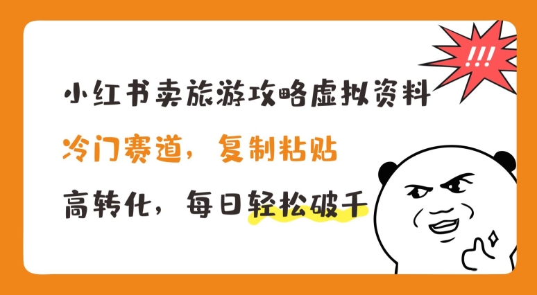 小红书卖旅游攻略虚拟资料，冷门赛道，复制粘贴，高转化，每日轻松破千【揭秘】-萝卜兔资源站