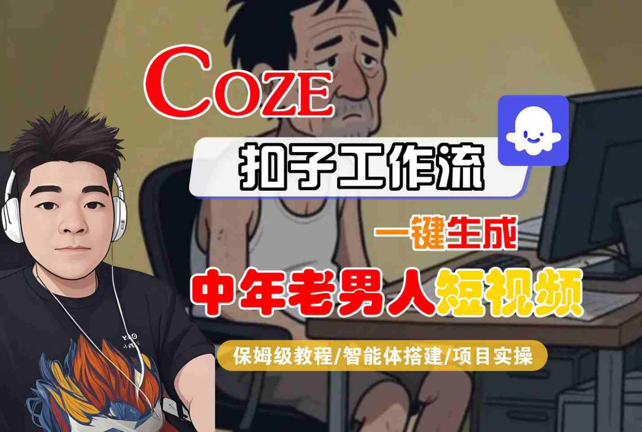 COZE扣子工作流一键生成中年老男人短视频，保姆级教程-智能体搭建-项目实操-萝卜兔资源站