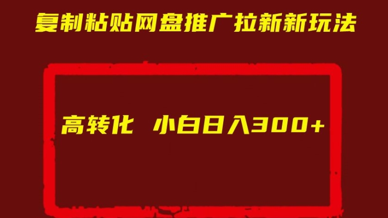 复制粘贴网盘推广拉新新玩法高转化小白日入300+【揭秘】-萝卜兔资源站