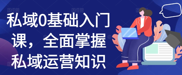 私域0基础入门课，全面掌握私域运营知识-萝卜兔资源站
