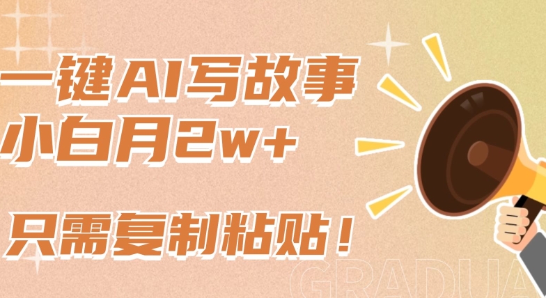 一键AI写故事，新赛道新玩法，只需复制粘贴，小白轻松月入2w+【揭秘】-萝卜兔资源站