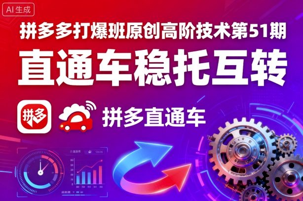 拼多多打爆班原创高阶技术第51期，直通车稳托互转-萝卜兔资源站