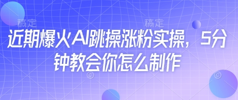 近期爆火AI跳操涨粉实操，5分钟教会你怎么制作-萝卜兔资源站