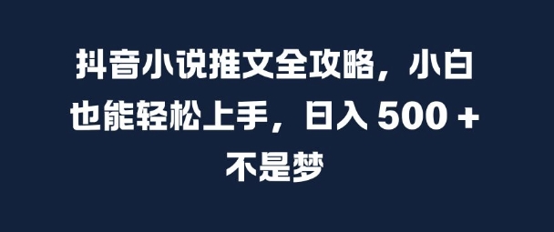 抖音小说推文全攻略，小白也能轻松上手，日入 5张+ 不是梦【揭秘】-萝卜兔资源站