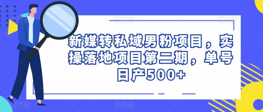 新媒转私域男粉项目，实操落地项目第二期，单号日产500+-萝卜兔资源站
