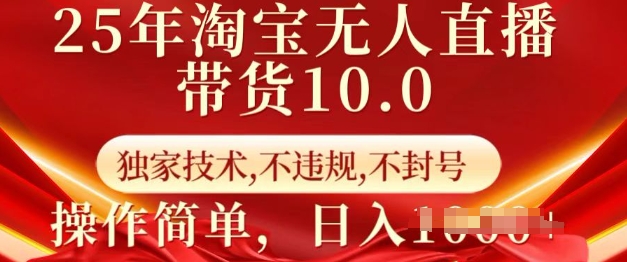 25年淘宝无人直播带货10.0   独家技术，不违规，不封号，操作简单，日入多张【揭秘】-萝卜兔资源站