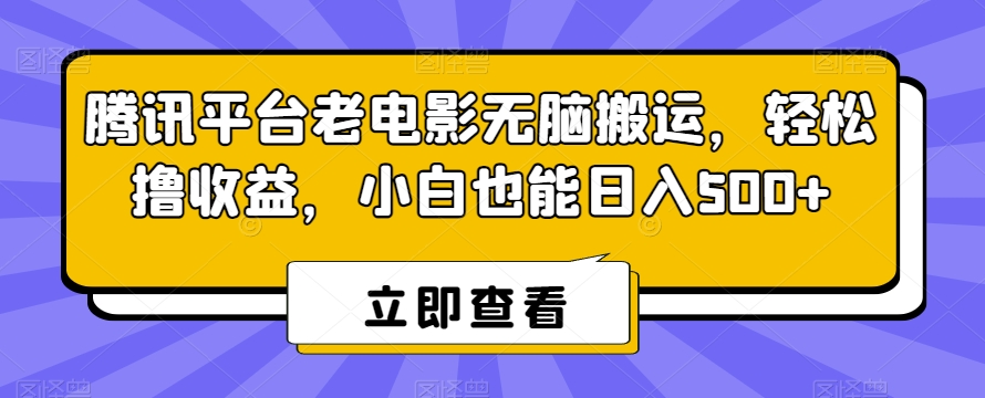 腾讯平台老电影无脑搬运，轻松撸收益，小白也能日入500+【揭秘】-萝卜兔资源站