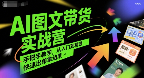AI图文带货实战营，手把手教学，从入门到精通，快速出单拿结果-萝卜兔资源站