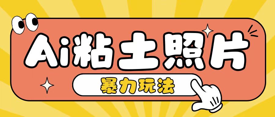 Ai粘土照片玩法，简单粗暴，小白轻松上手，单日收入200+-萝卜兔资源站