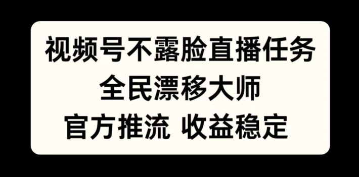 视频号不露脸直播任务，全民漂移大师，官方推流，收益稳定，全民可做【揭秘】-萝卜兔资源站