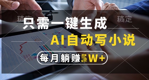 只需一键生成，AI全自动写小说，可一键生成120w字，每月躺着收益过1w+【揭秘】-萝卜兔资源站