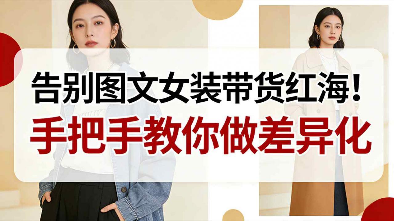 告别图文女装带货红海!手把手教你做差异化,新手也能弯道超车-萝卜兔资源站