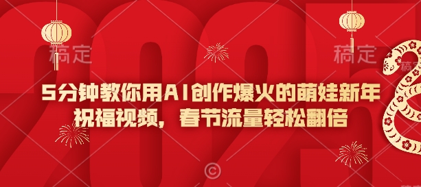 5分钟教你用AI创作爆火的萌娃新年祝福视频，春节流量轻松翻倍-萝卜兔资源站