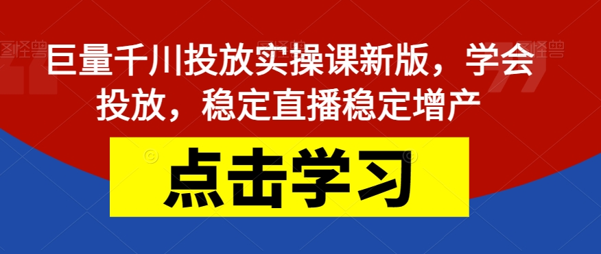 巨量千川投放实操课新版，学会投放，稳定直播稳定增产-萝卜兔资源站