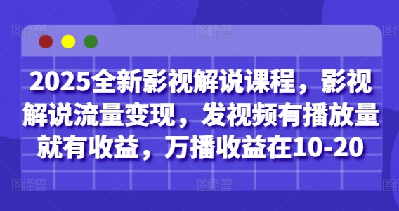 2025全新影视解说课程，影视解说流量变现，发视频有播放量就有收益，万播收益在10-20-萝卜兔资源站