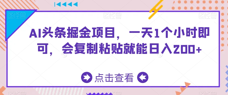 AI头条掘金项目，一天1个小时即可，会复制粘贴就能日入200+-萝卜兔资源站