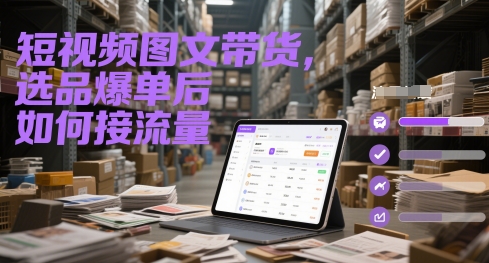 短视频图文带货，选品爆单后如何接流量-萝卜兔资源站