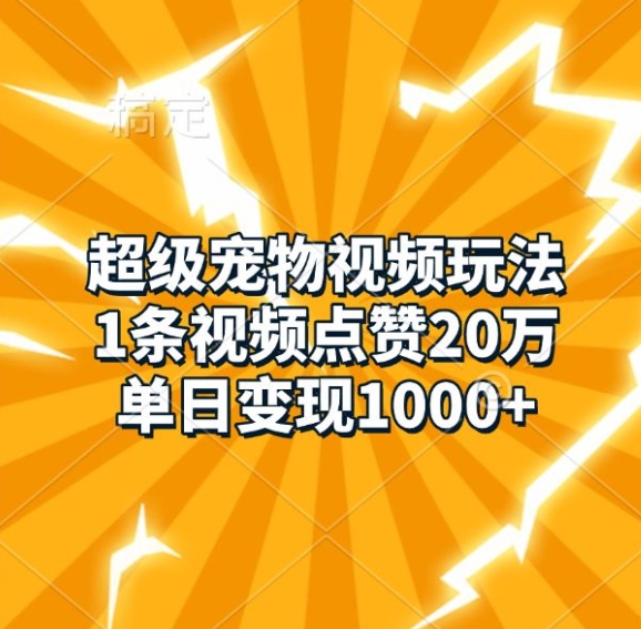超级宠物视频玩法，1条视频点赞20万，单日变现1k-萝卜兔资源站