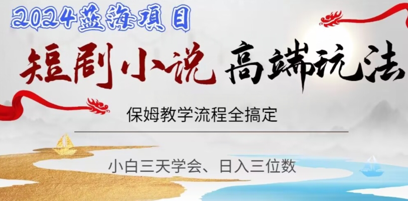 短剧高端玩法，保姆教学全搞定，小白日入三位数【揭秘】-萝卜兔资源站