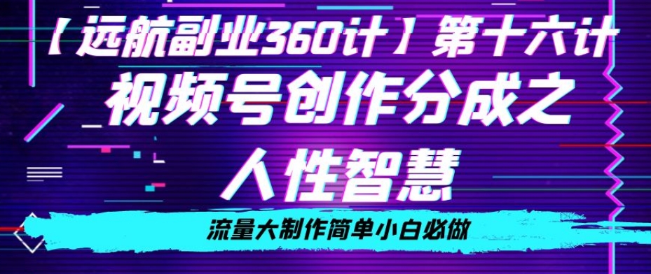 价值980的视频号创作分成之人性智慧，流量大制作简单小白必做【揭秘】-萝卜兔资源站
