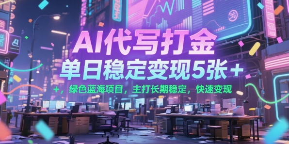 AI代写打金，单日稳定变现5张+，绿色蓝海项目，主打长期稳定，快速变现【揭秘】-萝卜兔资源站