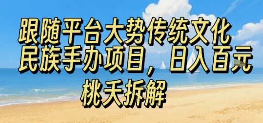 跟随平台大势传统文化民族手办项目，操作非常简单，日入1张-萝卜兔资源站