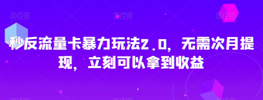 秒反流量卡暴力玩法2.0，无需次月提现，立刻可以拿到收益【揭秘】-萝卜兔资源站