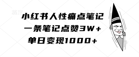 小红书人性痛点笔记，一条笔记点赞3W+，单日变现1k-萝卜兔资源站