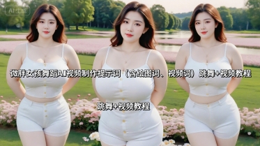 微胖女孩舞蹈AI视频制作提示词（含绘图词、视频词） 跳舞+视频教程-萝卜兔资源站