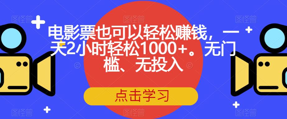 电影票也可以轻松赚钱，一天2小时轻松1000+。无门槛、无投入【揭秘】-萝卜兔资源站