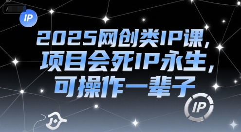 2025网创类IP课，项目会死IP永生，可操作一辈子-萝卜兔资源站