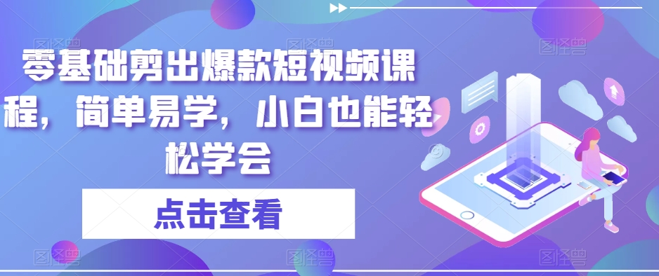 零基础剪出爆款短视频课程，简单易学，小白也能轻松学会-萝卜兔资源站