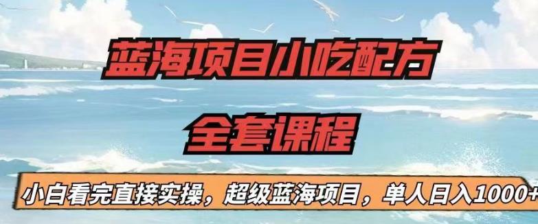 蓝海项目小吃配方全套课程，小白看完直接实操，单人日入1000+【揭秘】-萝卜兔资源站