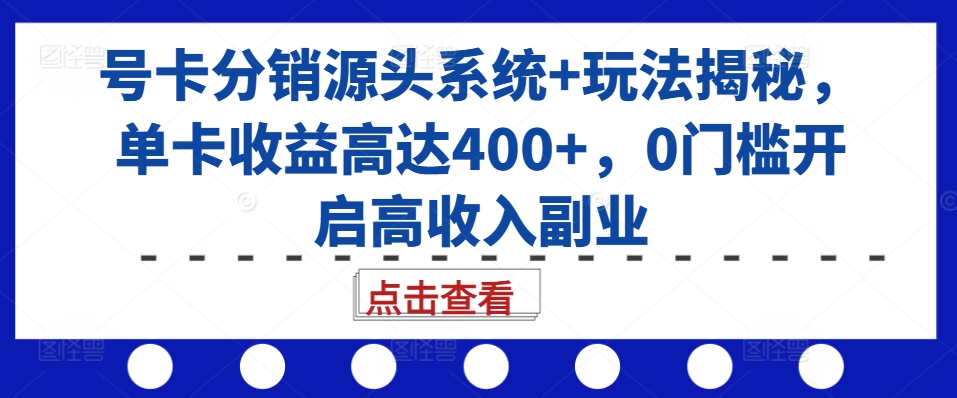 号卡分销源头系统+玩法揭秘，单卡收益高达400+，0门槛开启高收入副业-萝卜兔资源站