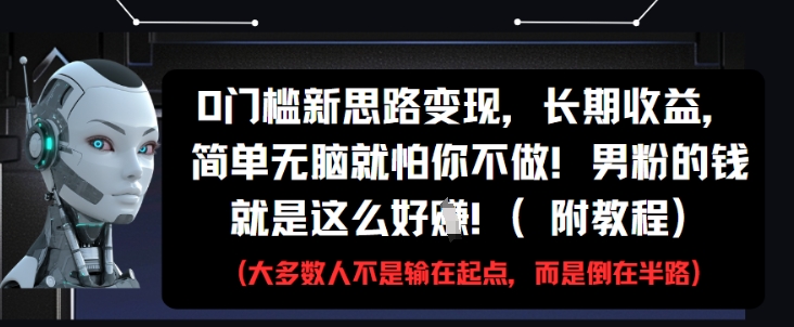 0门槛新思路变现，长期收益，简单无脑就怕你不做，男粉的钱就是这么好挣(附教程)-萝卜兔资源站