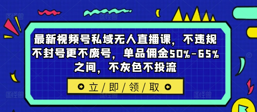 最新视频号私域无人直播课，不违规不封号更不废号，单品佣金50%-65%之间，不灰色不投流-萝卜兔资源站