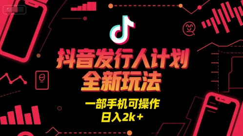 抖音发行人计划全新玩法，一部手机可操作，日入2k+【揭秘】-萝卜兔资源站