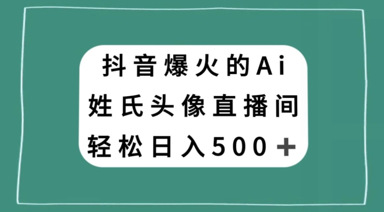 抖音爆火的AI姓氏头像直播，轻松日入500＋-萝卜兔资源站