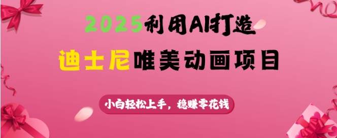 2025利用AI打造迪士尼唯美动画项目，小白轻松上手，稳挣零花钱-萝卜兔资源站