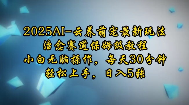 2025AI云养萌宠最新玩法，治愈赛道保姆级教程，小白无脑操作，每天30分钟，轻松上手，日入5张-萝卜兔资源站