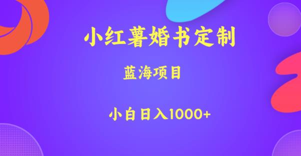 小红薯婚书定制，蓝海项目，小白日入1000+【揭秘】-萝卜兔资源站