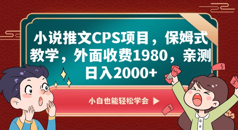 小说推文CPS项目，保姆式教学，外面收费1980，亲测日入2000+【揭秘】-萝卜兔资源站