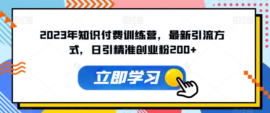 2023年知识付费训练营，最新引流方式，日引精准创业粉200+【揭秘】-萝卜兔资源站