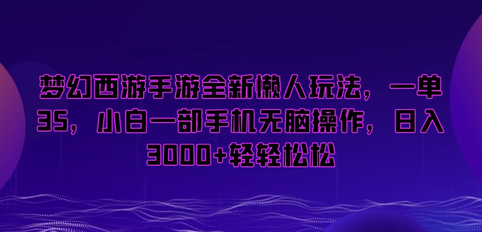 梦幻西游手游全新懒人玩法，一单35，小白一部手机无脑操作，日入3000+轻轻松松【揭秘】-萝卜兔资源站