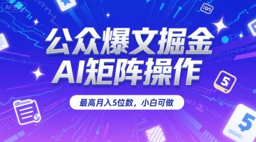 公众爆文掘金，AI矩阵操作，最高月入5位数，小白可做-萝卜兔资源站
