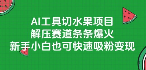 AI工具切水果项目，解压赛道条条爆火，新手小白也可快速吸粉变现-萝卜兔资源站