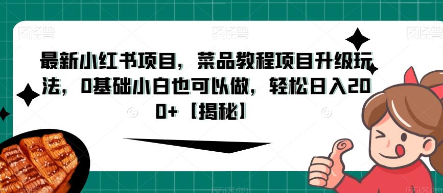 最新小红书项目，菜品教程项目升级玩法，0基础小白也可以做，轻松日入200+【揭秘】-萝卜兔资源站