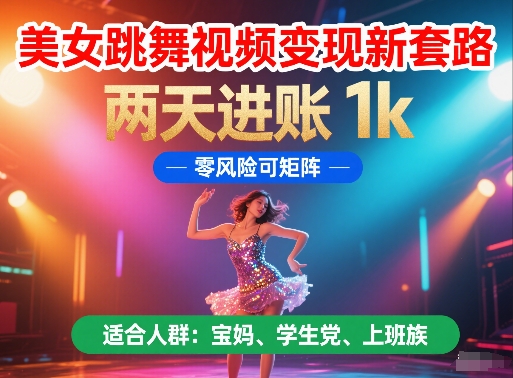 美女跳舞视频变现新套路，两天进账 1k，零风险可矩阵【揭秘】-萝卜兔资源站