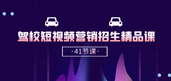 驾校-短视频营销招生精品课：抖音推广技巧，抖音短视频招生(41节课)-萝卜兔资源站
