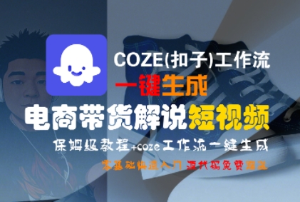 COZE(扣子)工作流一键生成电商带货解说短视频，保姆级教程，0基础快手入门-萝卜兔资源站
